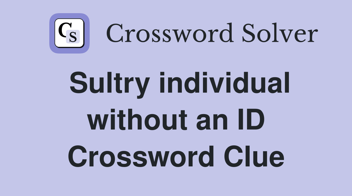 Sultry individual without an ID Crossword Clue