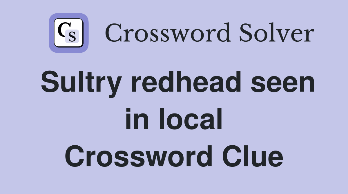 Sultry redhead seen in local Crossword Clue
