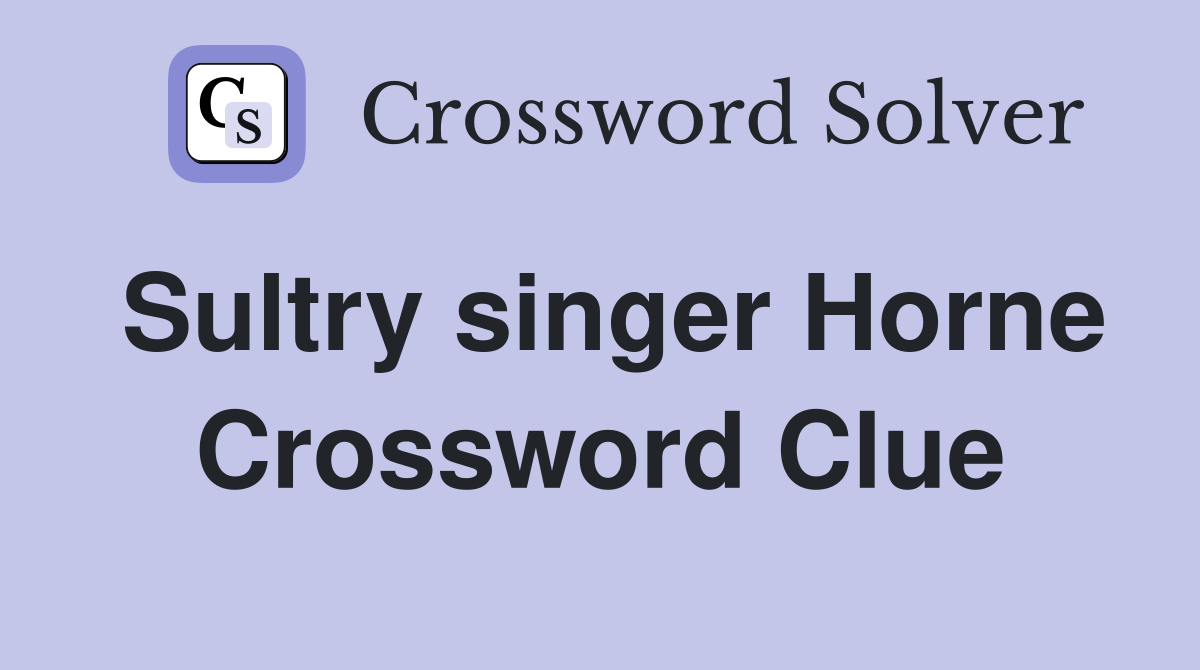 Sultry singer Horne Crossword Clue