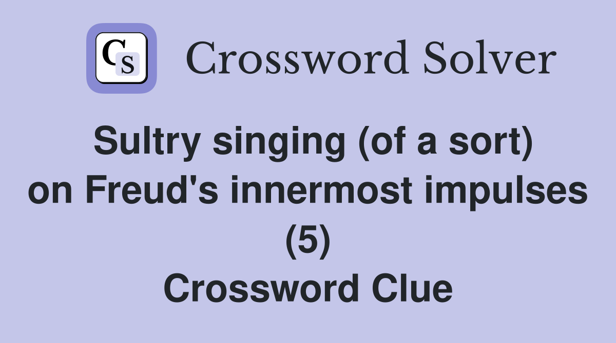 Sultry singing (of a sort) on Freud's innermost impulses (5) Crossword Clue