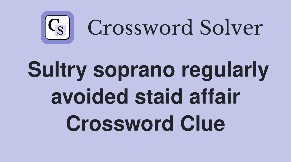 Sultry soprano regularly avoided staid affair Crossword Clue