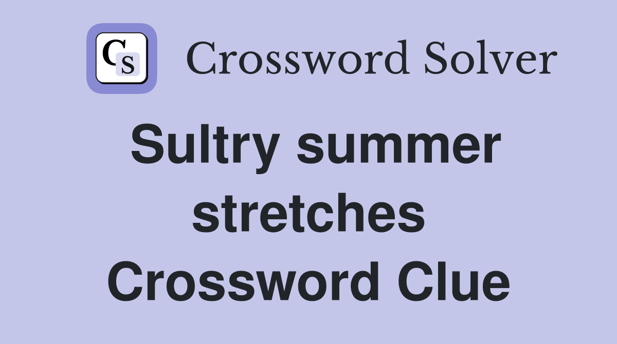 Sultry summer stretches Crossword Clue