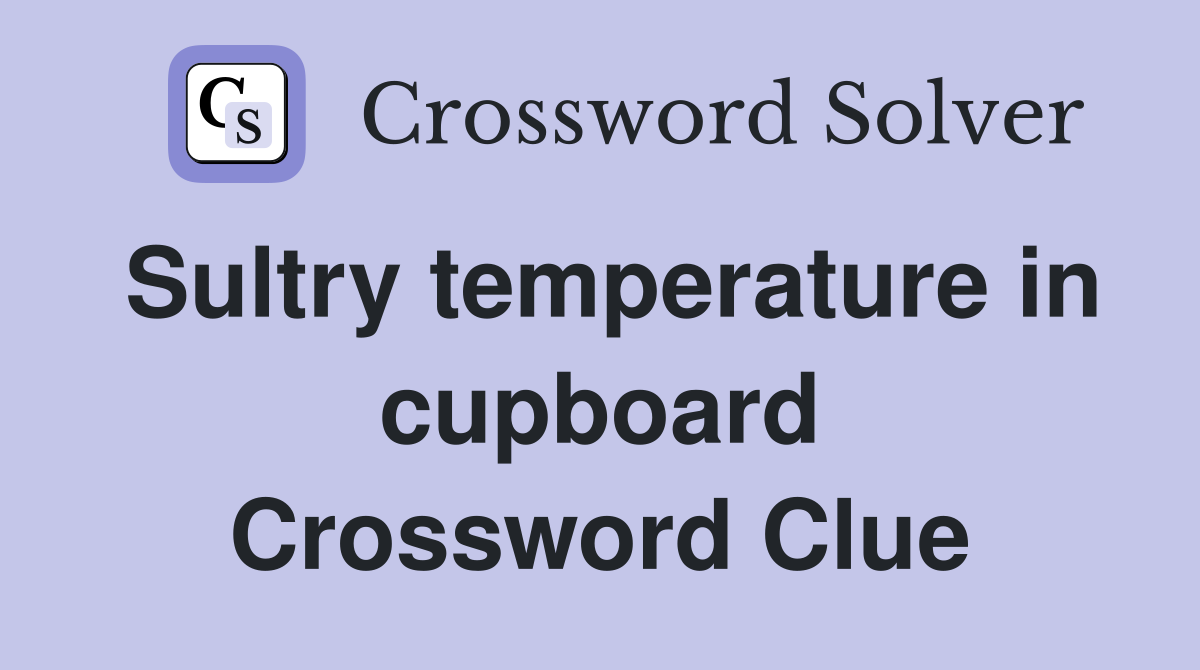 Sultry temperature in cupboard Crossword Clue