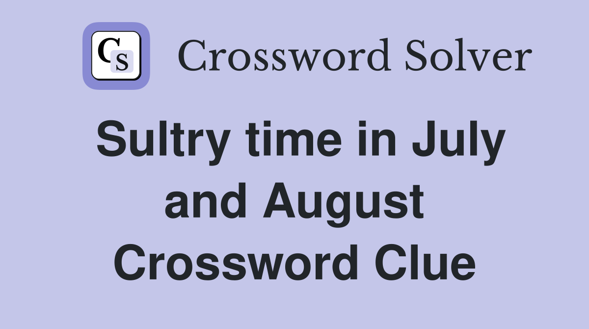 Sultry time in July and August Crossword Clue