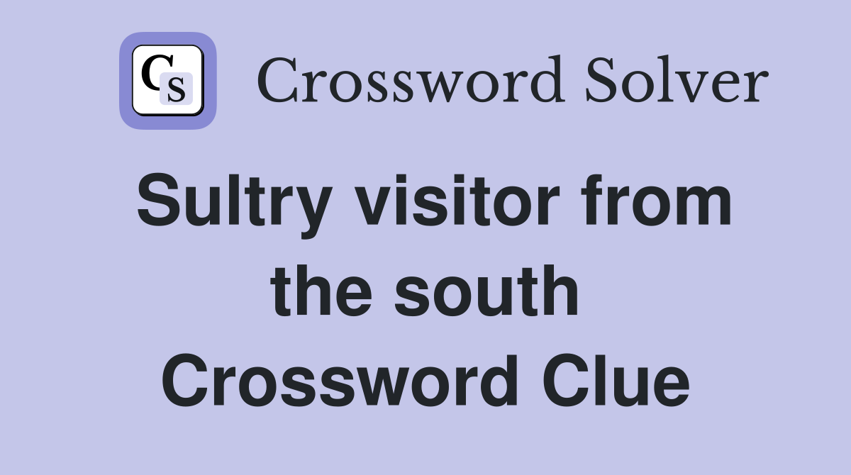 Sultry visitor from the south Crossword Clue