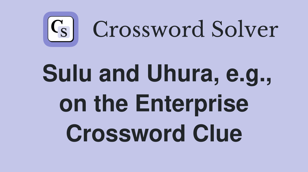 Sulu and Uhura, e.g., on the Enterprise Crossword Clue