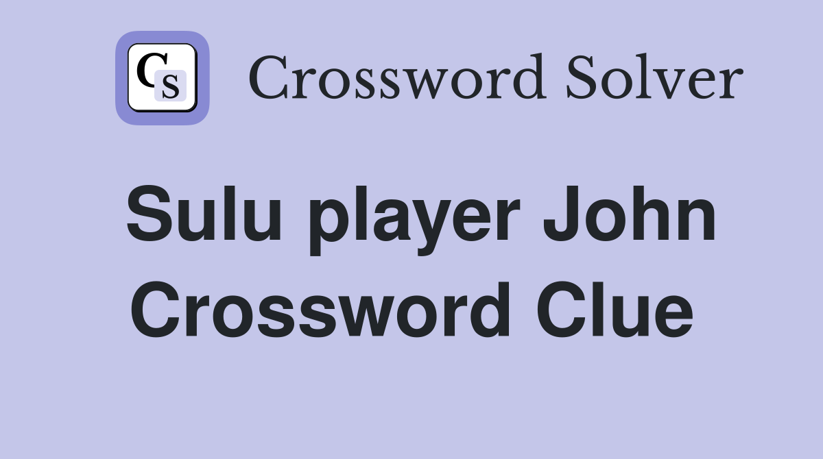 Sulu player John Crossword Clue