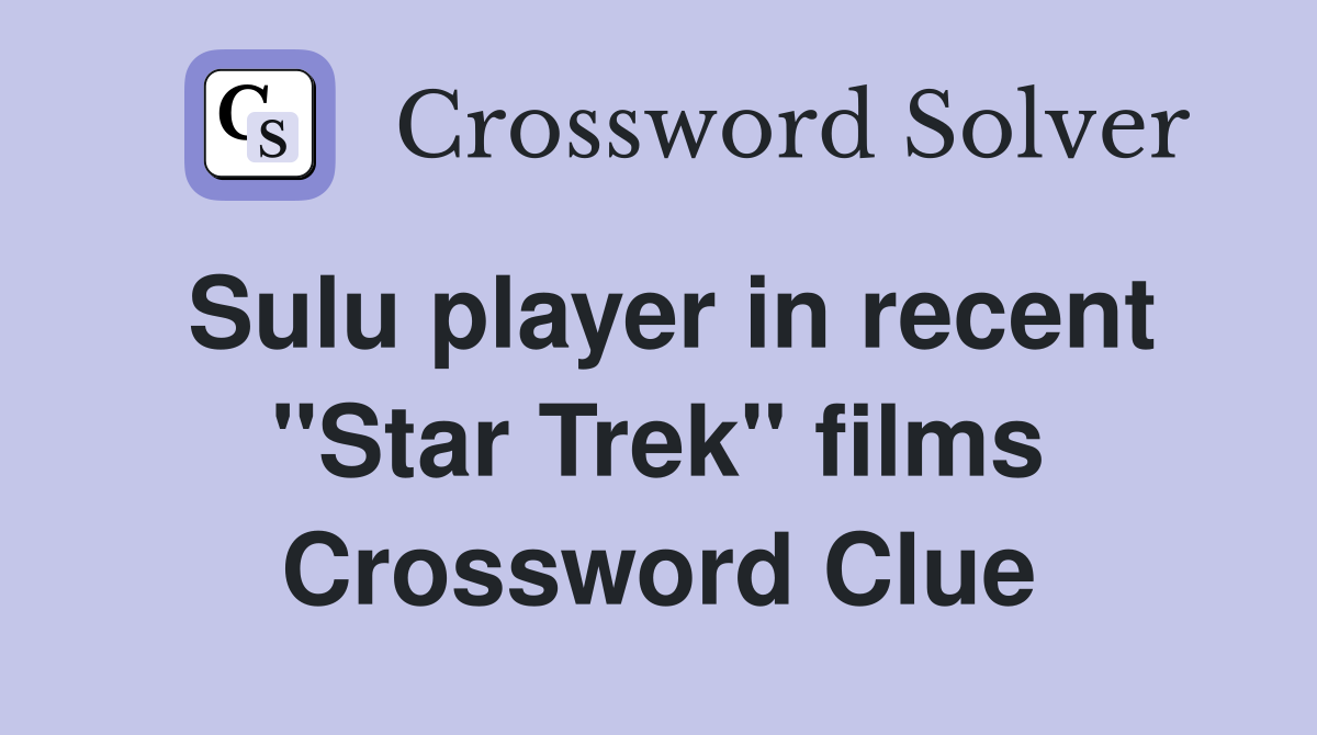 Sulu player in recent "Star Trek" films Crossword Clue