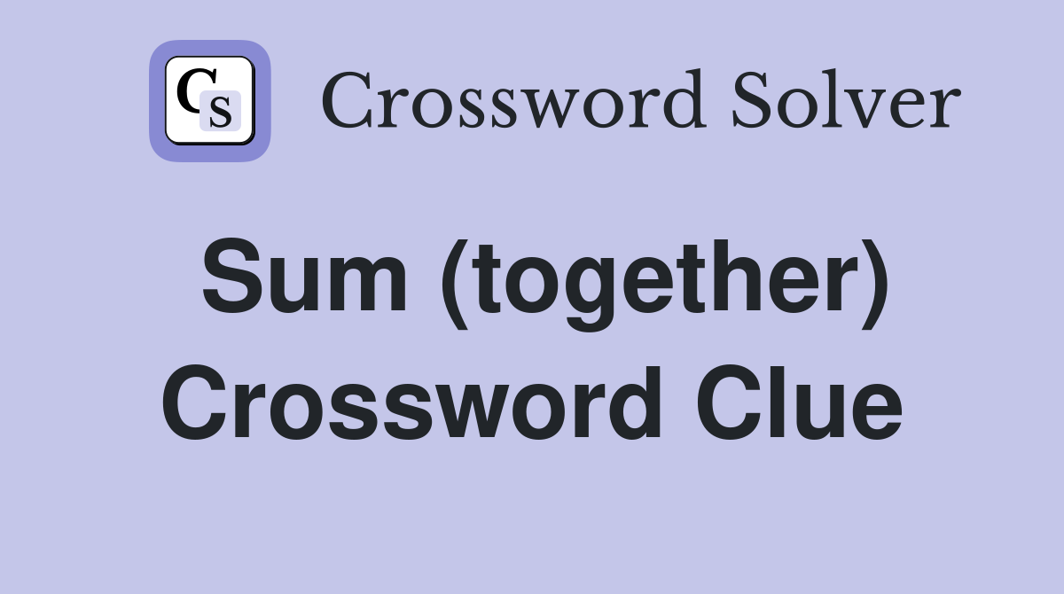 Sum (together) Crossword Clue