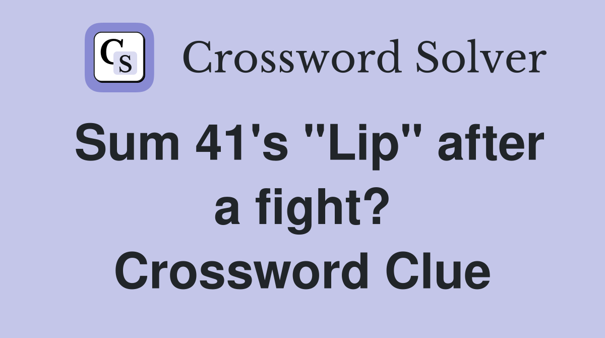 Sum 41's "Lip" after a fight? Crossword Clue
