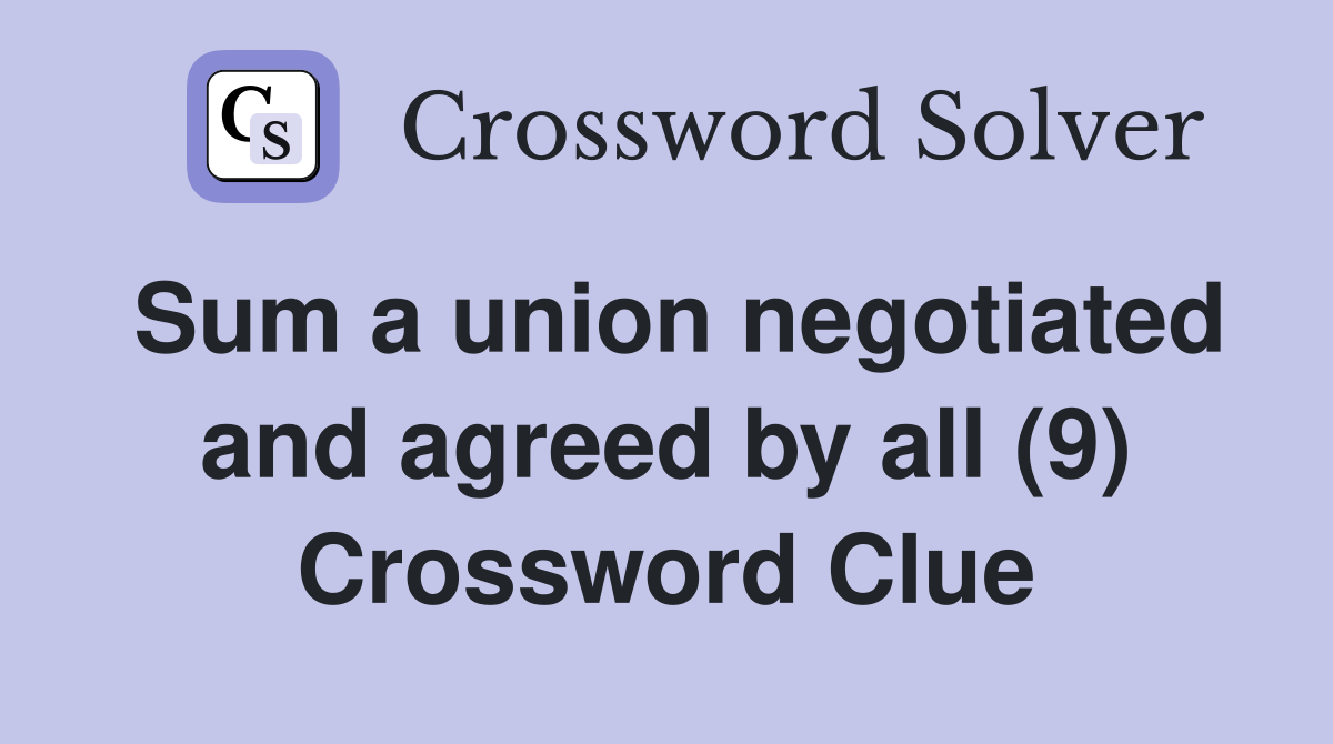 Sum a union negotiated and agreed by all (9) Crossword Clue