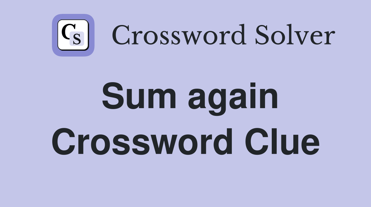 Sum again Crossword Clue