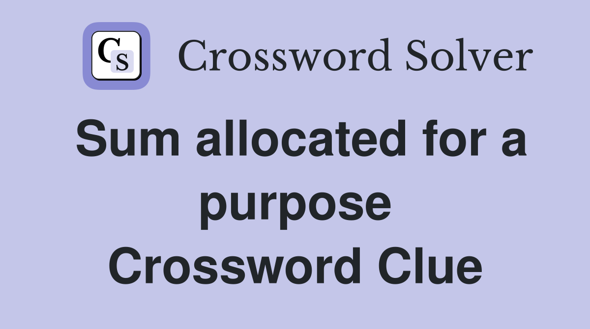 Sum allocated for a purpose Crossword Clue