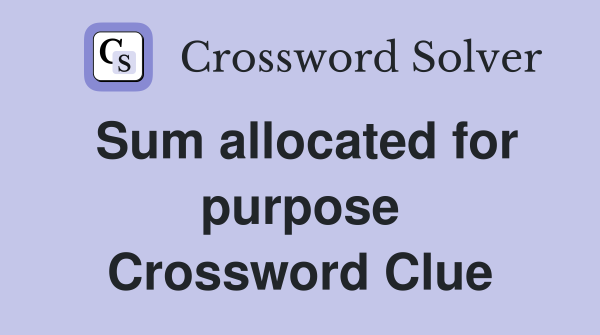Sum allocated for purpose Crossword Clue
