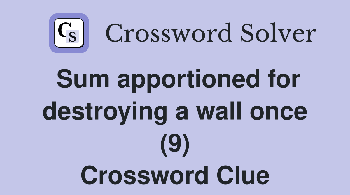 Sum apportioned for destroying a wall once (9) Crossword Clue