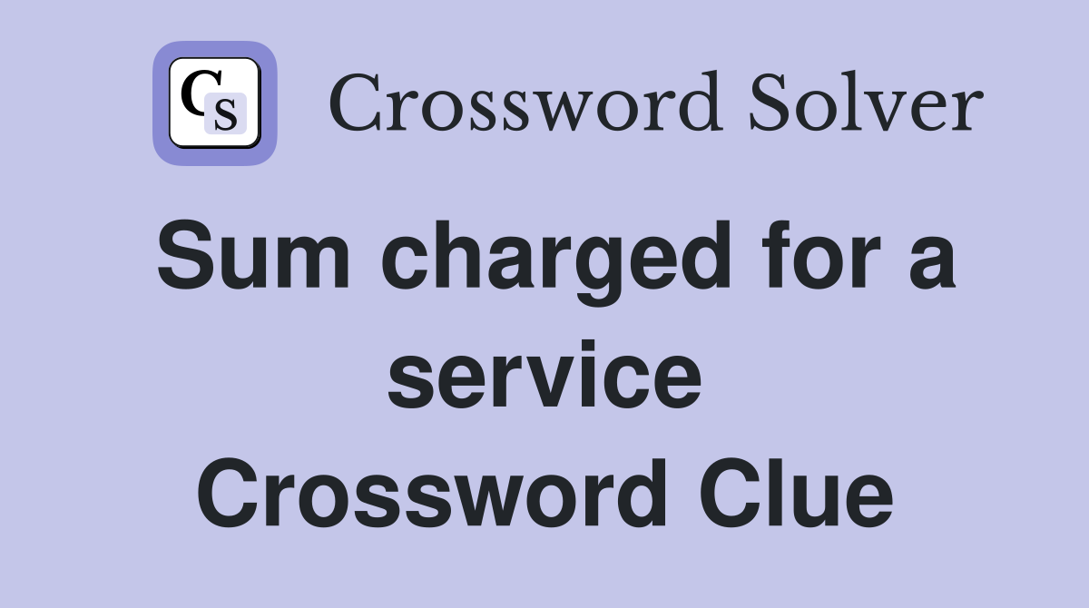 Sum charged for a service Crossword Clue