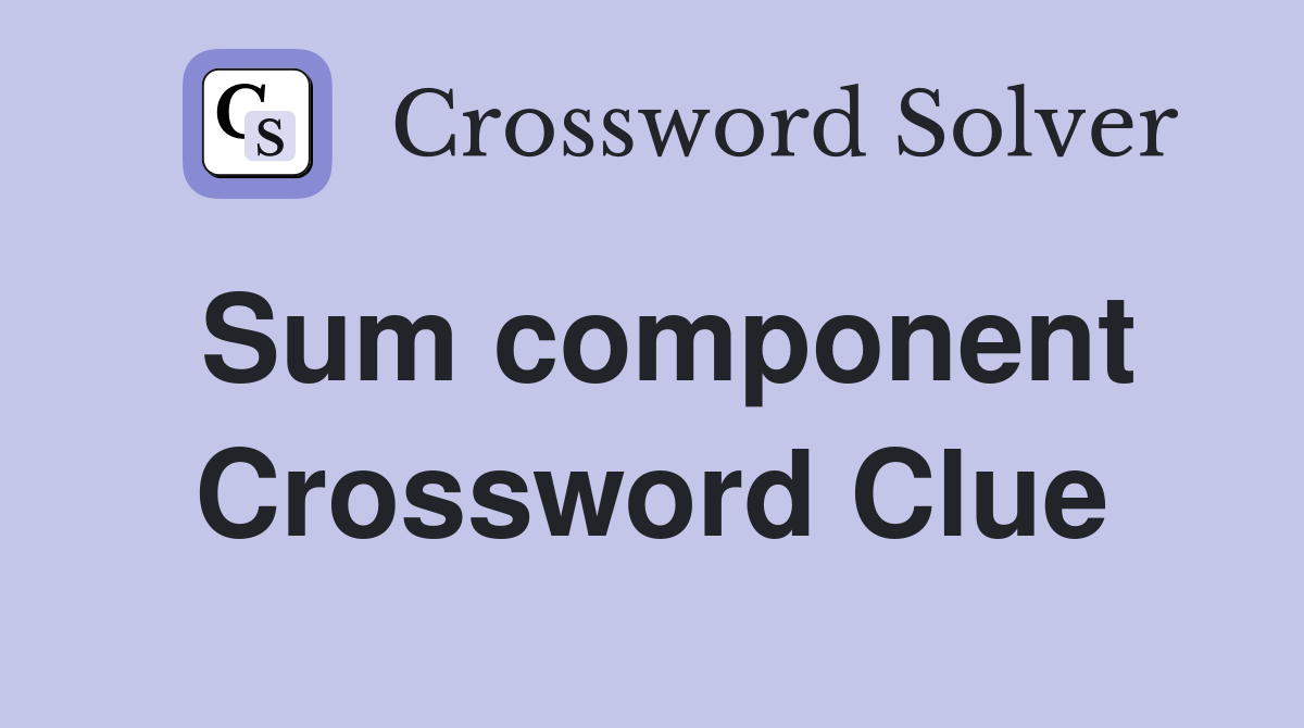 Sum component Crossword Clue