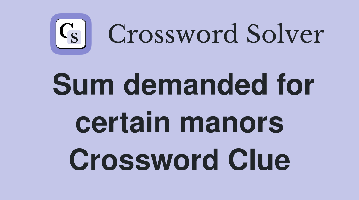 Sum demanded for certain manors Crossword Clue