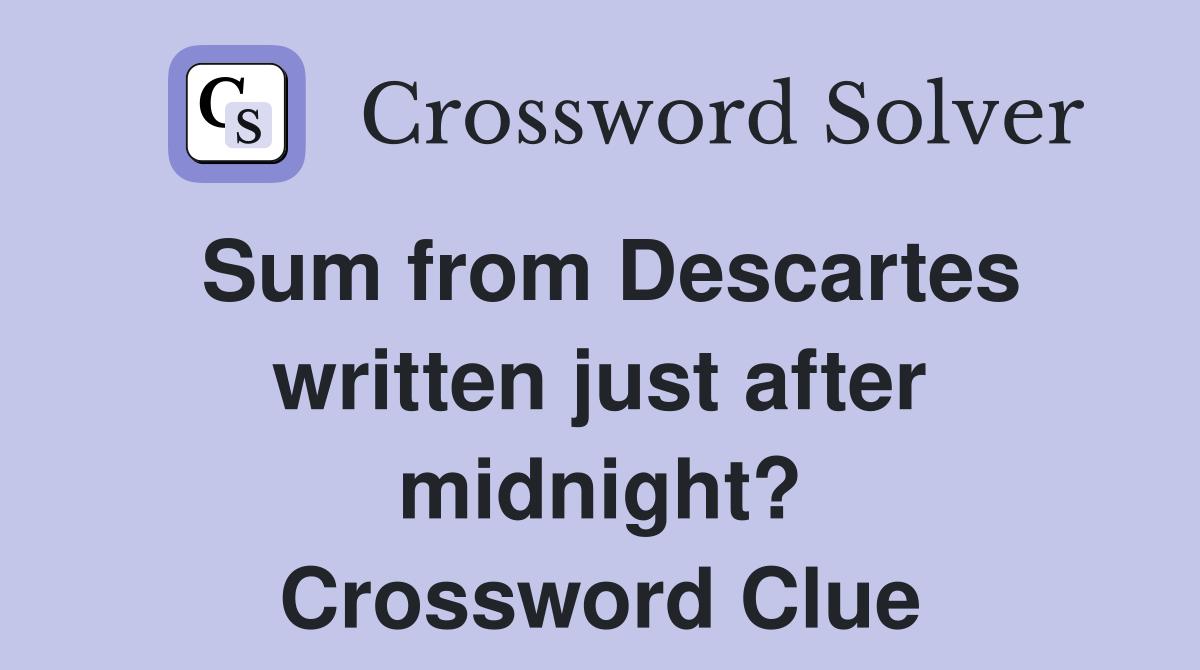 Sum from Descartes written just after midnight? Crossword Clue