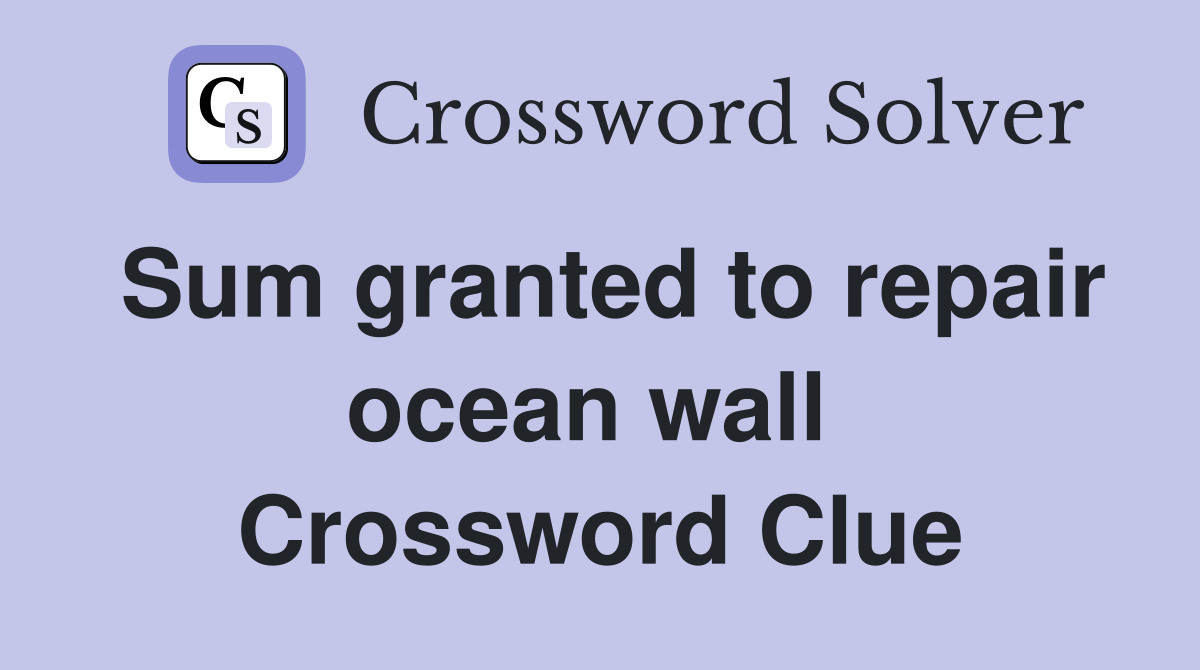 Sum granted to repair ocean wall  Crossword Clue