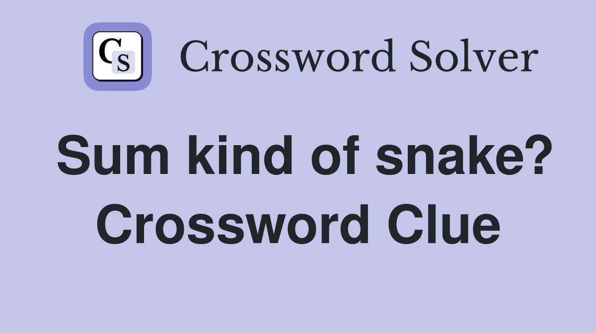 Sum kind of snake? Crossword Clue