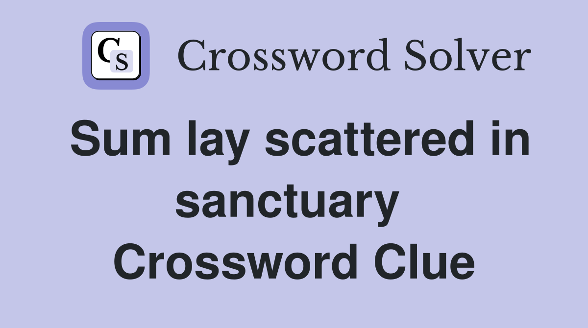 Sum lay scattered in sanctuary  Crossword Clue