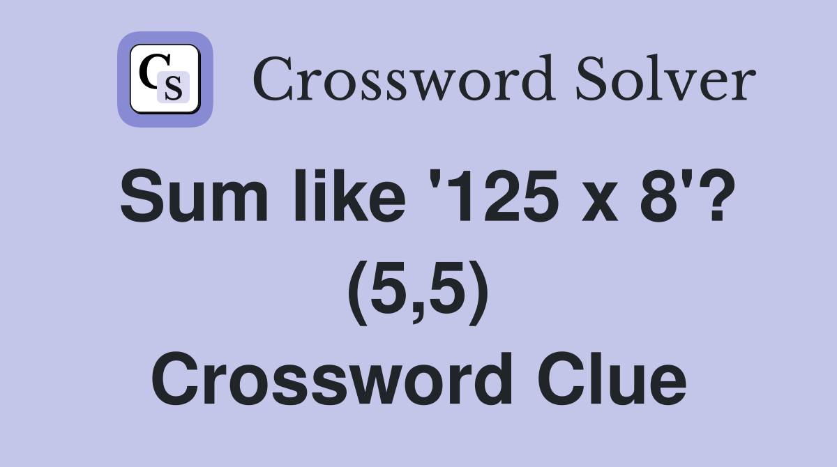 Sum like '125 x 8'? (5,5) Crossword Clue