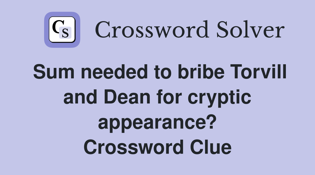 Sum needed to bribe Torvill and Dean for cryptic appearance? Crossword Clue