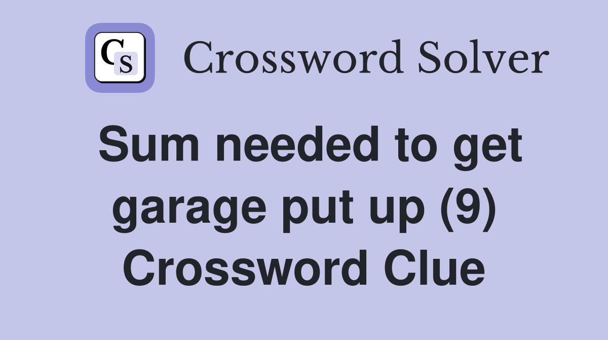 Sum needed to get garage put up (9) Crossword Clue