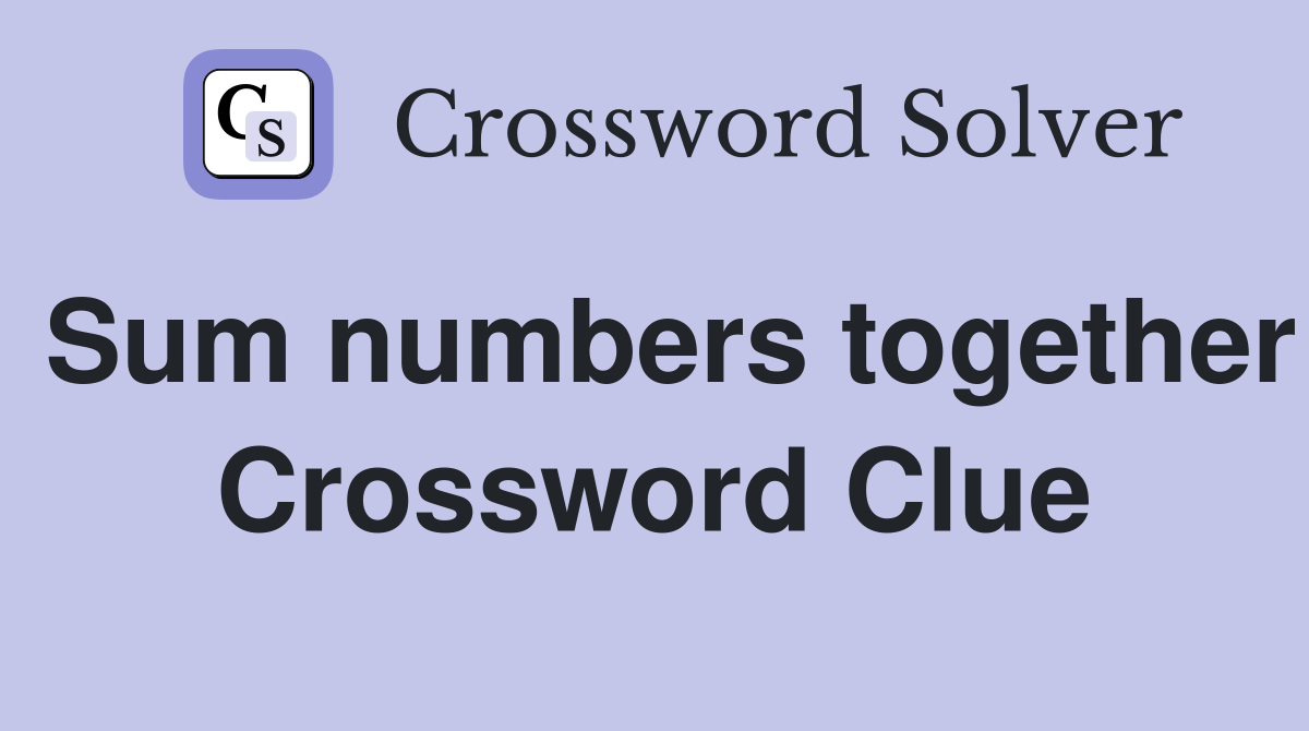 Sum numbers together Crossword Clue