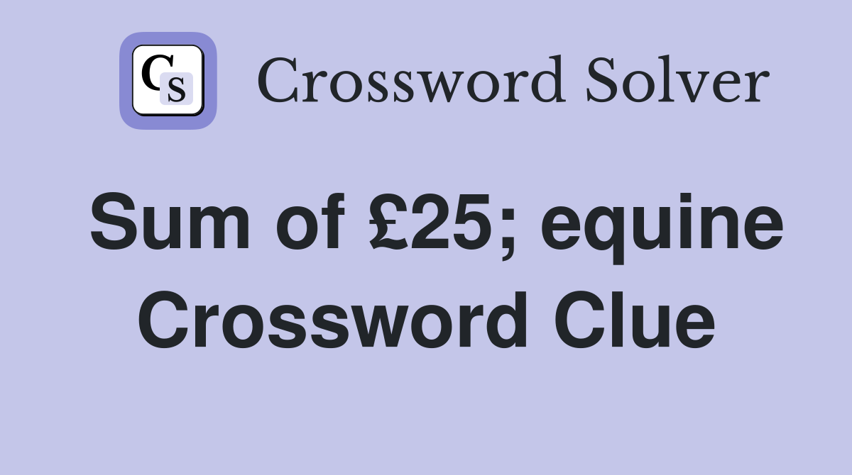 Sum of £25; equine Crossword Clue