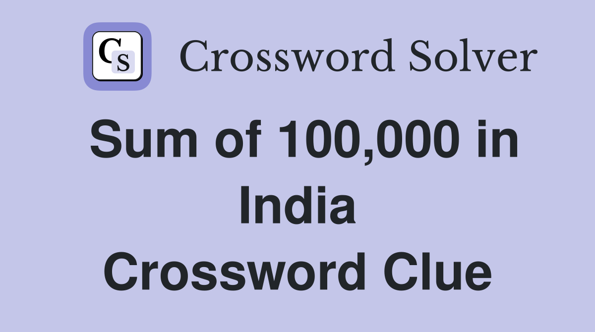 Sum of 100,000 in India Crossword Clue