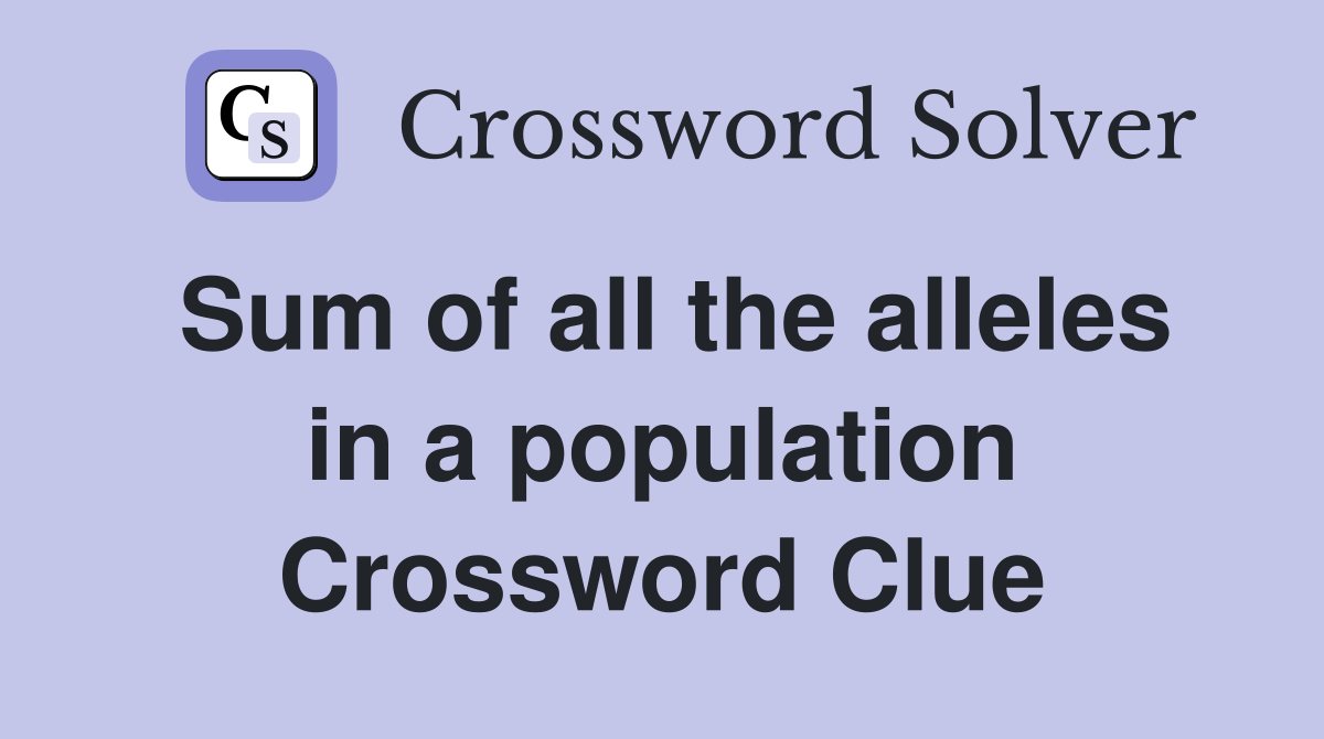 Sum of all the alleles in a population Crossword Clue