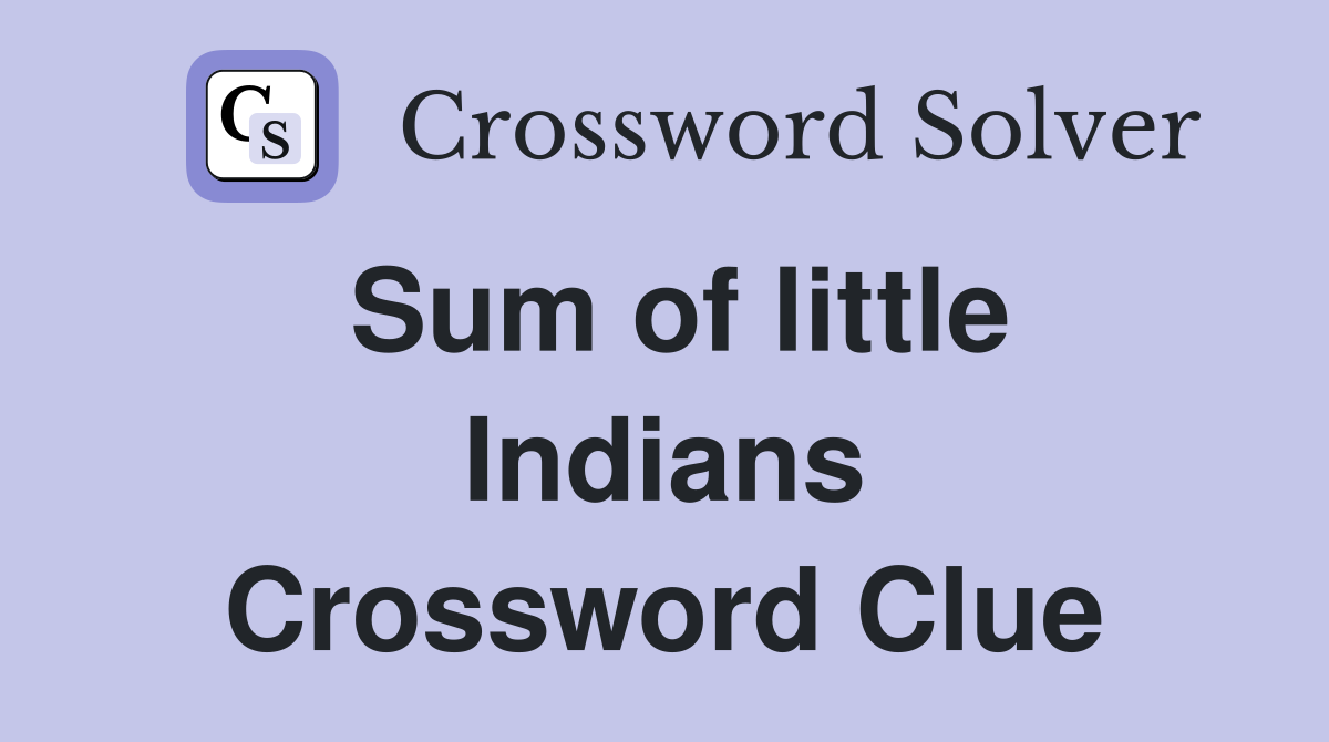Sum of little Indians Crossword Clue