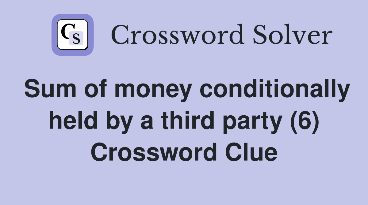 Sum of money conditionally held by a third party (6) Crossword Clue