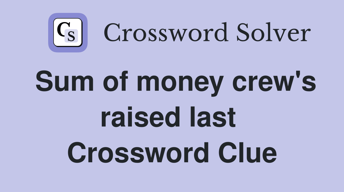 Sum of money crew's raised last  Crossword Clue