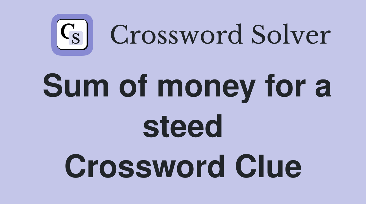 Sum of money for a steed Crossword Clue