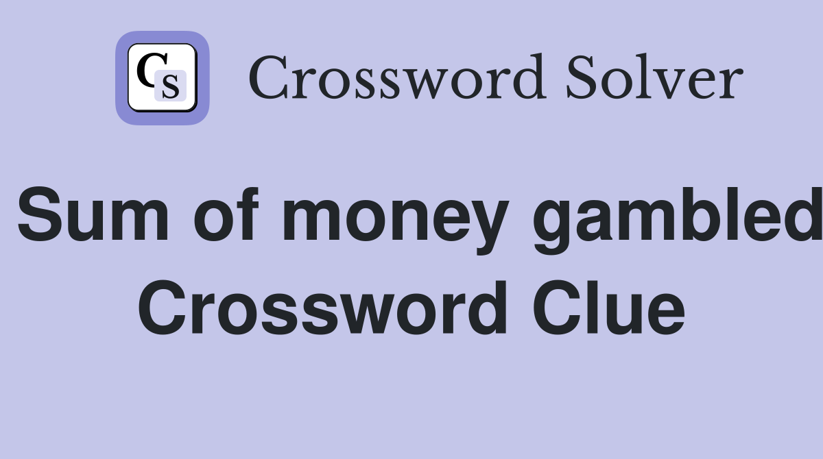 Sum of money gambled Crossword Clue
