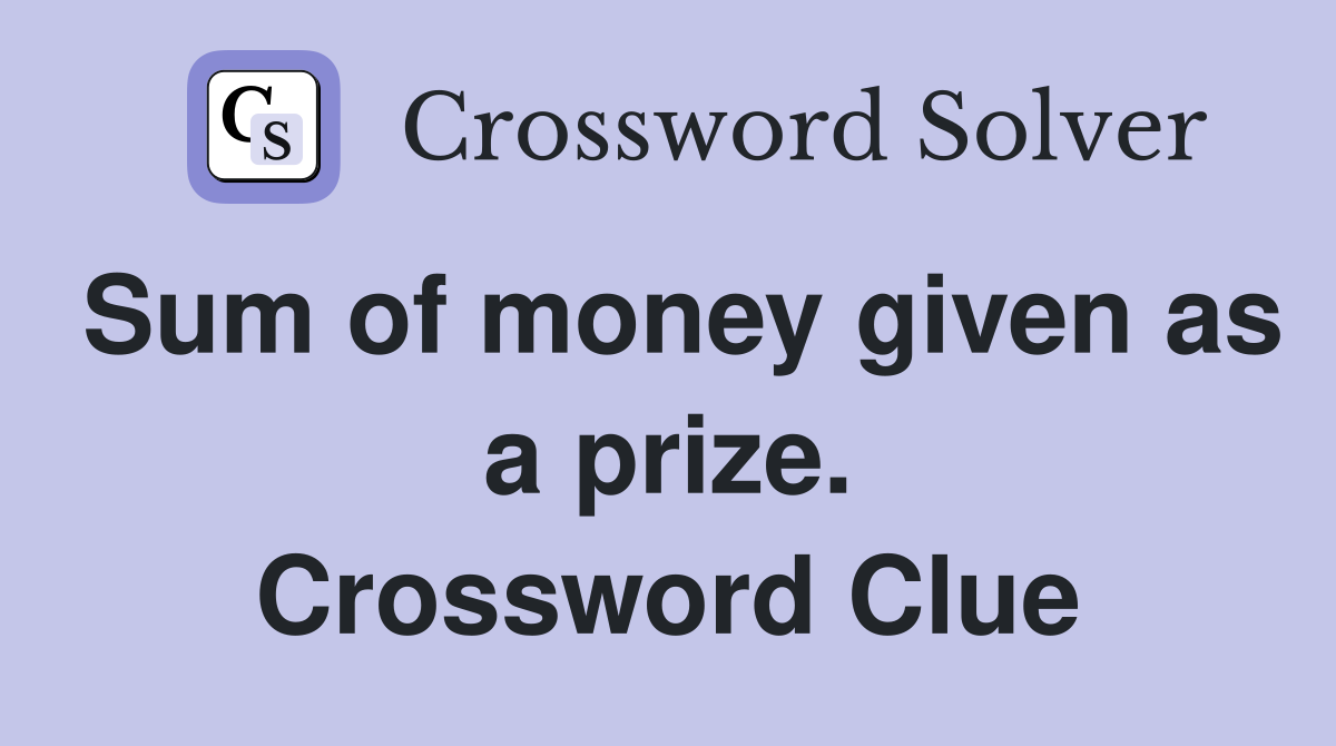 Sum of money given as a prize. Crossword Clue