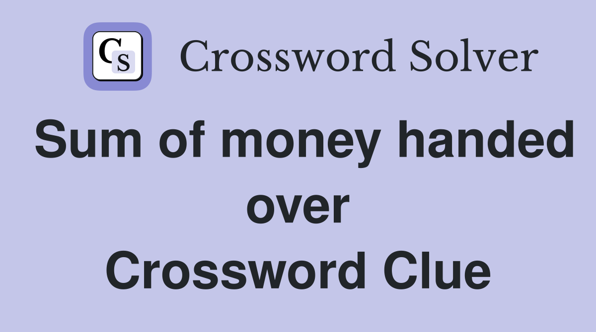 Sum of money handed over Crossword Clue