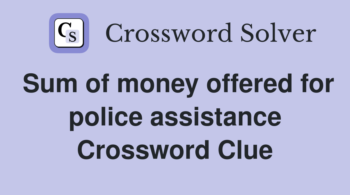 Sum of money offered for police assistance Crossword Clue