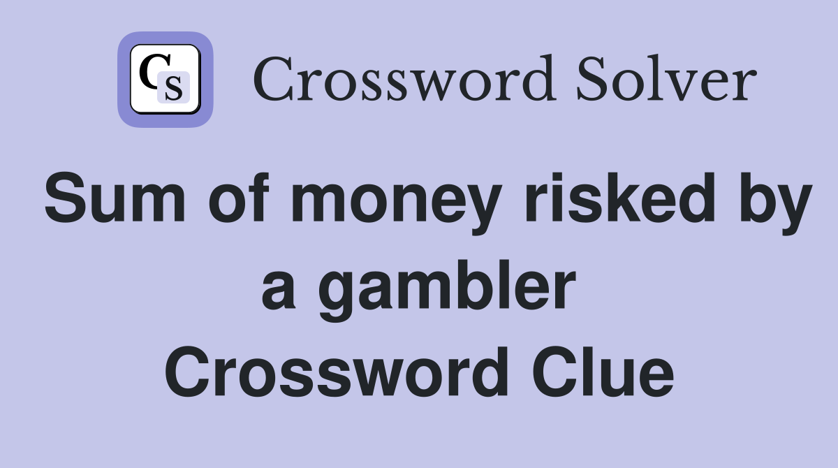 Sum of money risked by a gambler Crossword Clue
