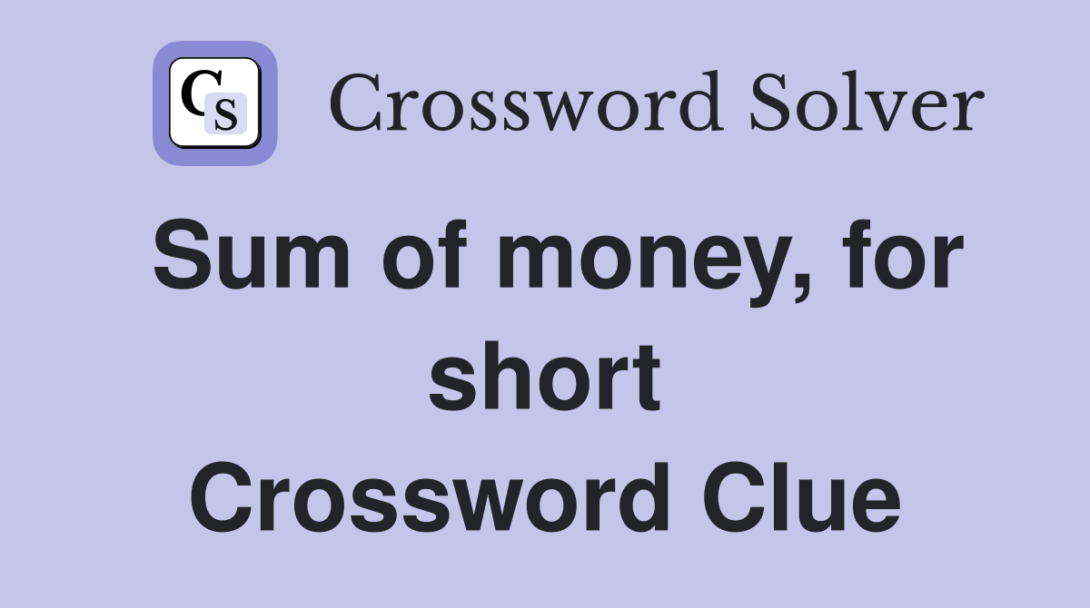 Sum of money, for short Crossword Clue