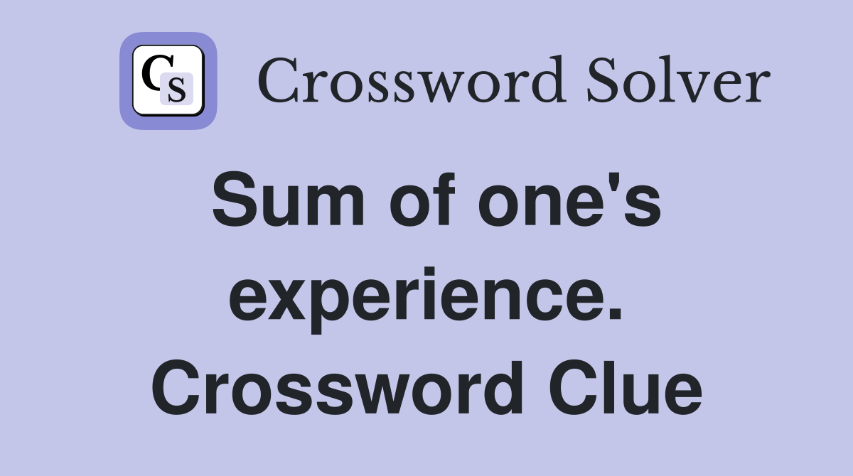Sum of one's experience. Crossword Clue