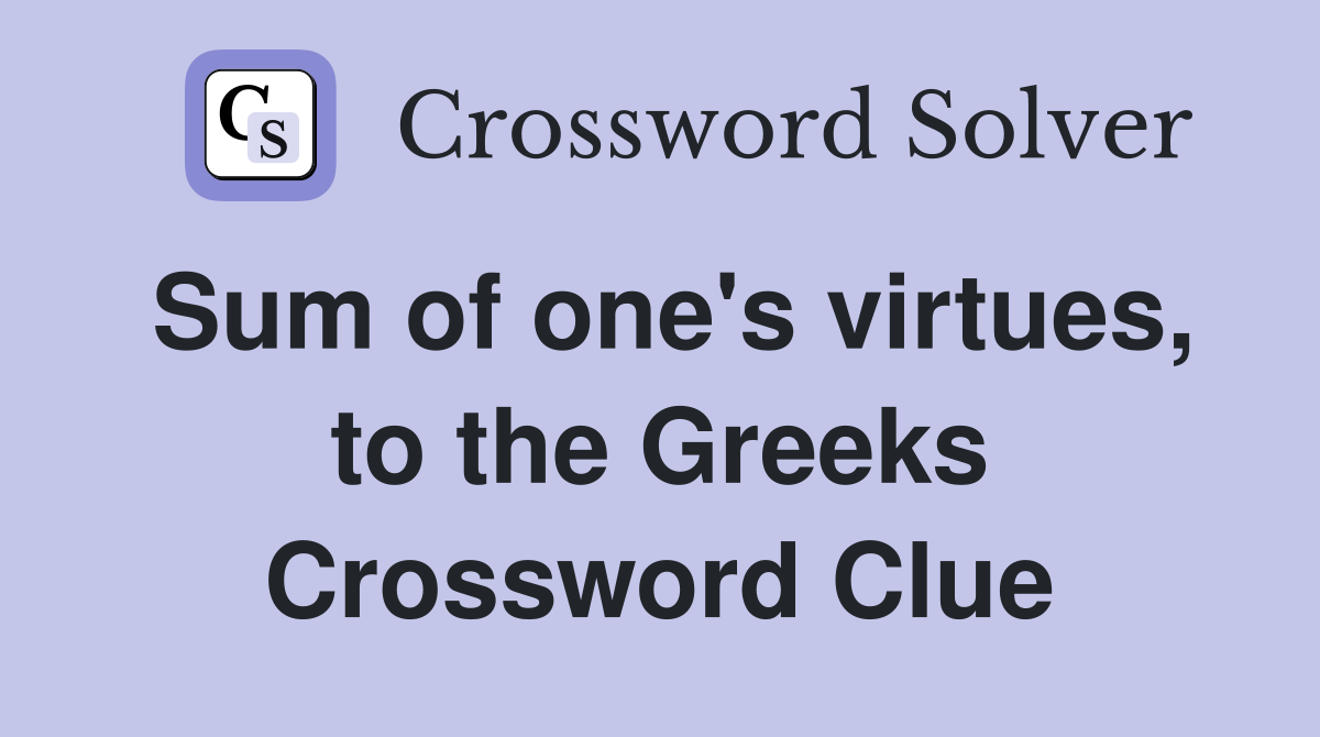 Sum of one's virtues, to the Greeks Crossword Clue