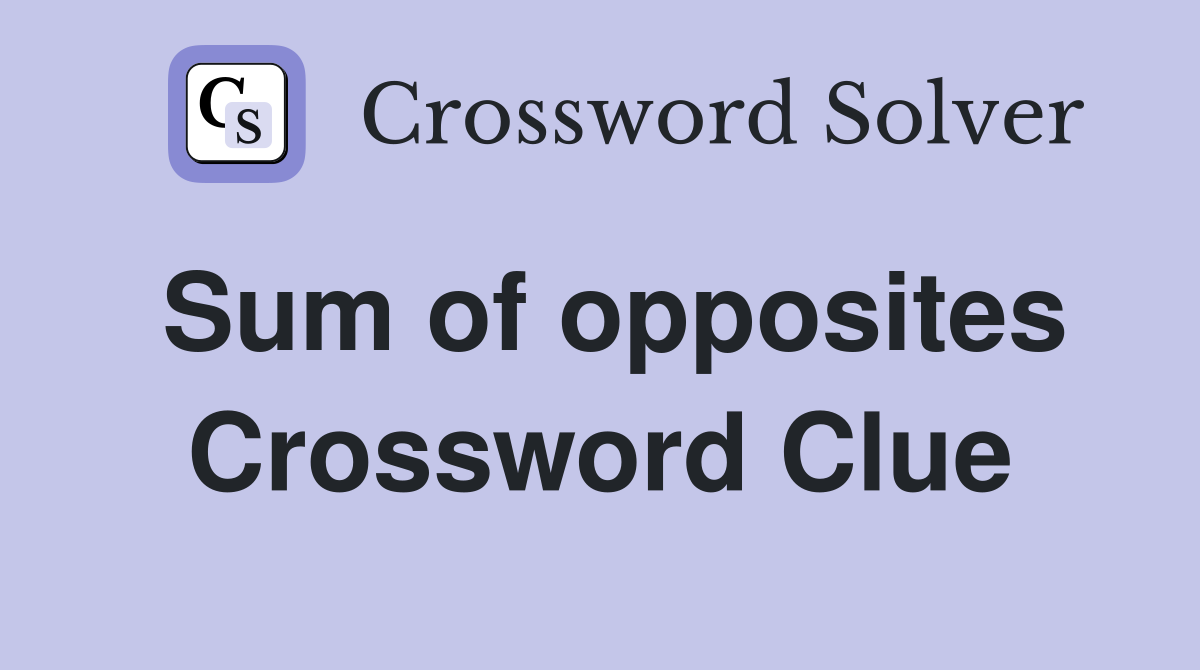 Sum of opposites Crossword Clue