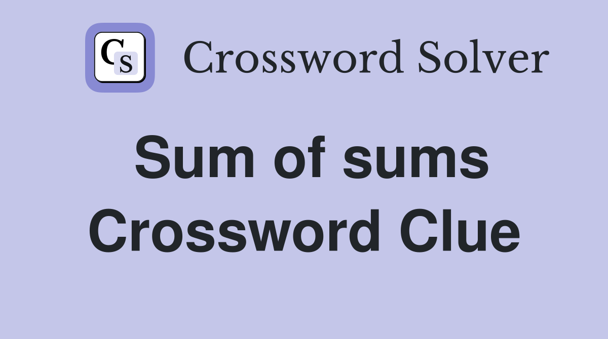 Sum of sums Crossword Clue