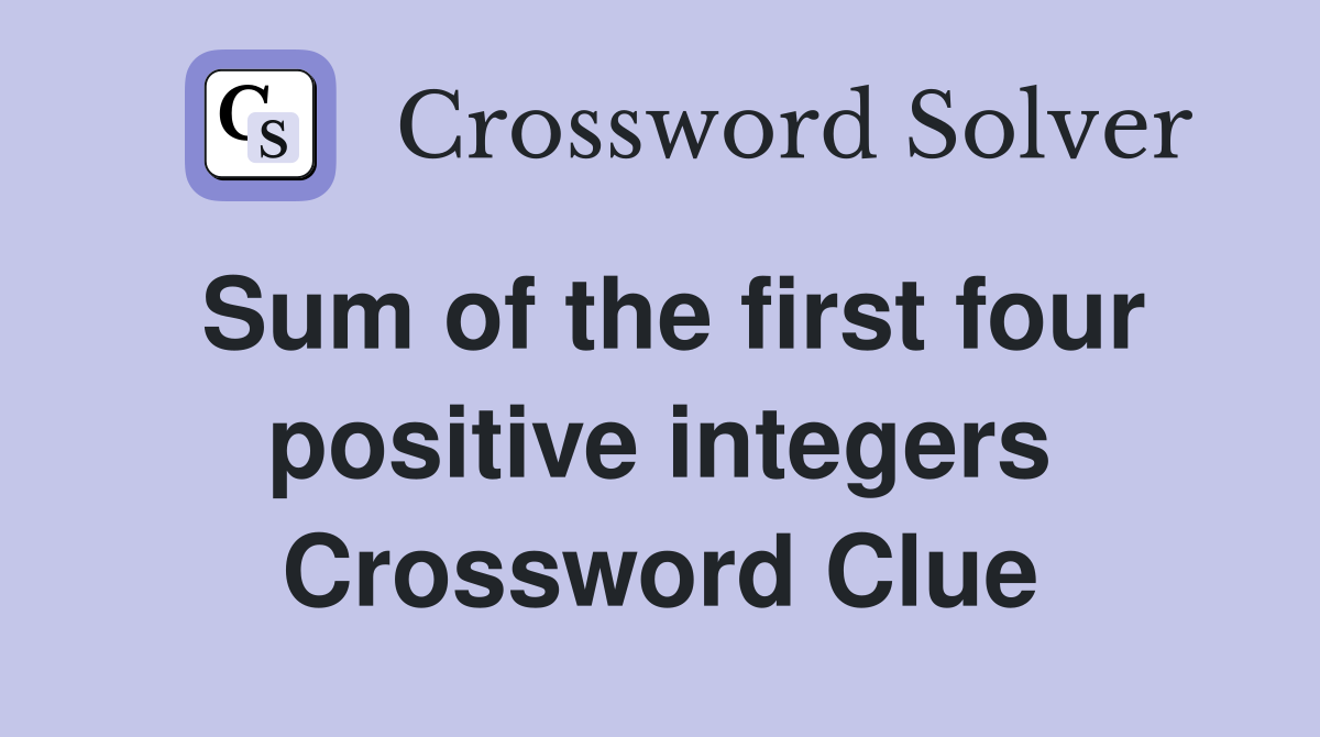 Sum of the first four positive integers Crossword Clue