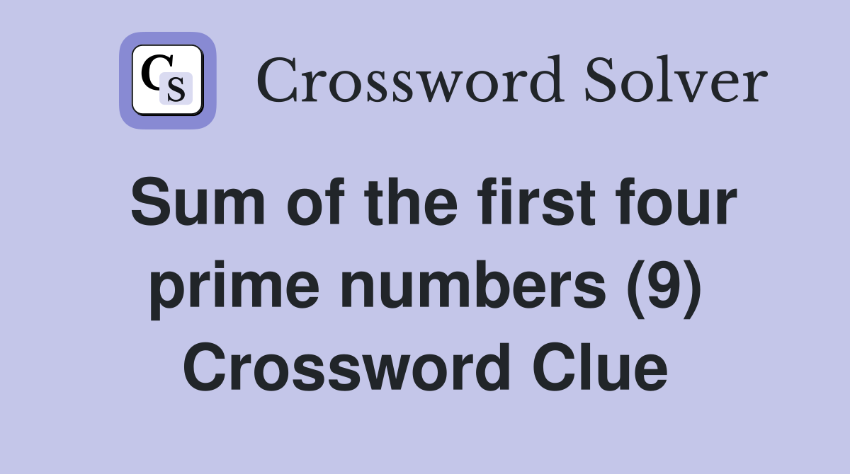 Sum of the first four prime numbers (9) Crossword Clue