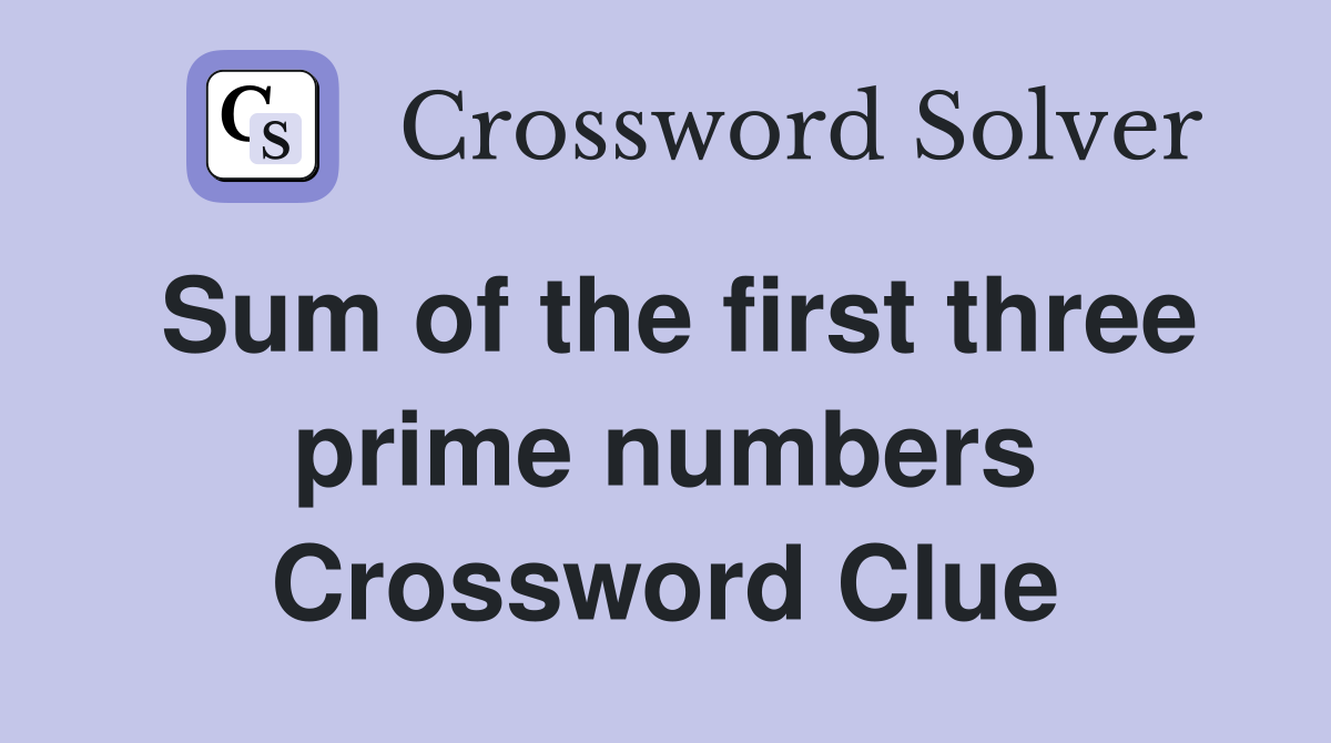 Sum of the first three prime numbers Crossword Clue